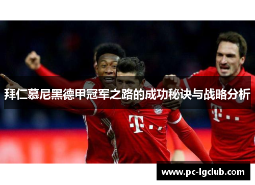 拜仁慕尼黑德甲冠军之路的成功秘诀与战略分析