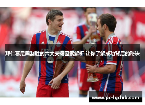 拜仁慕尼黑制胜的六大关键因素解析 让你了解成功背后的秘诀
