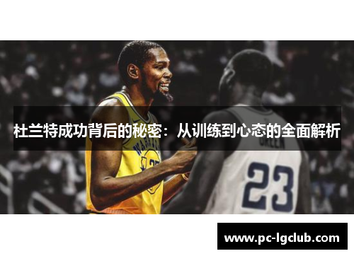 杜兰特成功背后的秘密：从训练到心态的全面解析