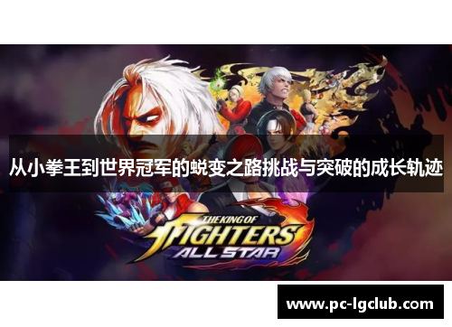 从小拳王到世界冠军的蜕变之路挑战与突破的成长轨迹