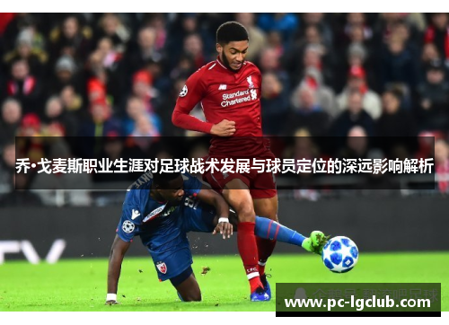 乔·戈麦斯职业生涯对足球战术发展与球员定位的深远影响解析