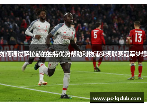 如何通过萨拉赫的独特优势帮助利物浦实现联赛冠军梦想