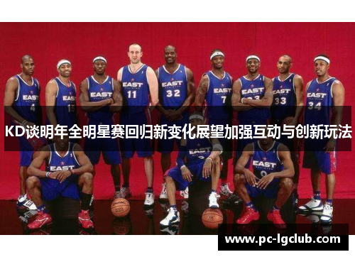 KD谈明年全明星赛回归新变化展望加强互动与创新玩法