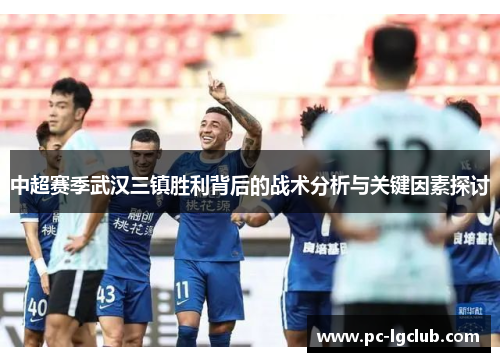 中超赛季武汉三镇胜利背后的战术分析与关键因素探讨