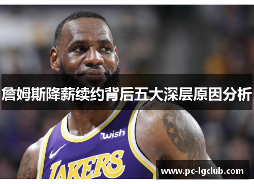詹姆斯降薪续约背后五大深层原因分析