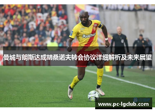 曼城与朗斯达成胡桑诺夫转会协议详细解析及未来展望