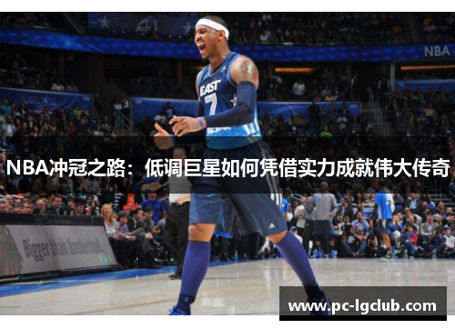 NBA冲冠之路：低调巨星如何凭借实力成就伟大传奇