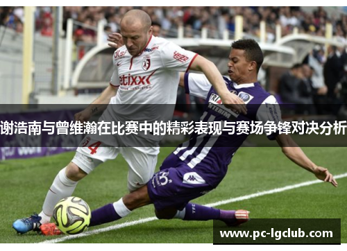 谢浩南与曾维瀚在比赛中的精彩表现与赛场争锋对决分析
