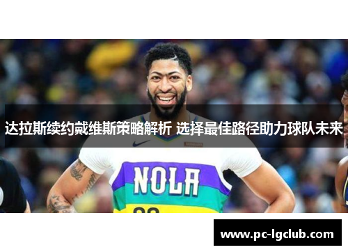 达拉斯续约戴维斯策略解析 选择最佳路径助力球队未来