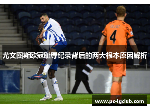 尤文图斯欧冠耻辱纪录背后的两大根本原因解析