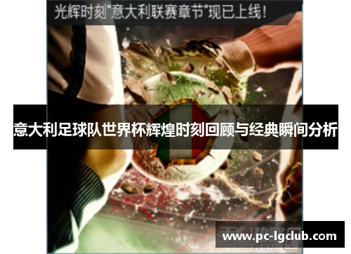 意大利足球队世界杯辉煌时刻回顾与经典瞬间分析