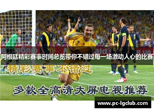 阿根廷精彩赛事时间总览带你不错过每一场激动人心的比赛