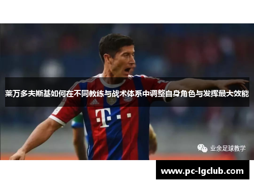 莱万多夫斯基如何在不同教练与战术体系中调整自身角色与发挥最大效能