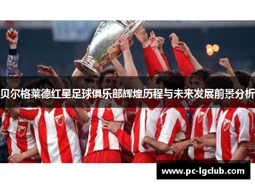 贝尔格莱德红星足球俱乐部辉煌历程与未来发展前景分析