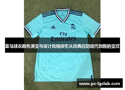 皇马球衣颜色演变与设计风格探索从经典白到现代创新的变迁 皇马球衣颜色演变与设计风格探索从经典白到现代创新的变迁