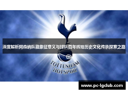 深度解析阿森纳队徽象征意义与球队百年辉煌历史文化传承探索之路 深度解析阿森纳队徽象征意义与球队百年辉煌历史文化传承探索之路