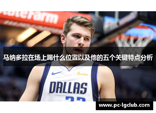 马纳多拉在场上踢什么位置以及他的五个关键特点分析