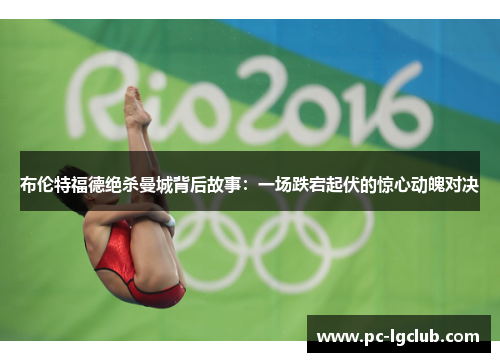 布伦特福德绝杀曼城背后故事：一场跌宕起伏的惊心动魄对决