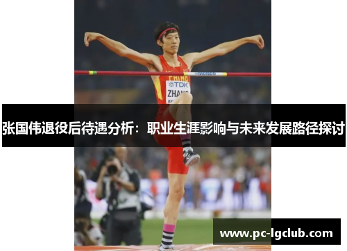 张国伟退役后待遇分析：职业生涯影响与未来发展路径探讨