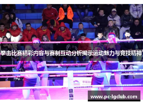 拳击比赛精彩内容与赛制互动分析揭示运动魅力与竞技精神