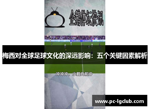 梅西对全球足球文化的深远影响：五个关键因素解析