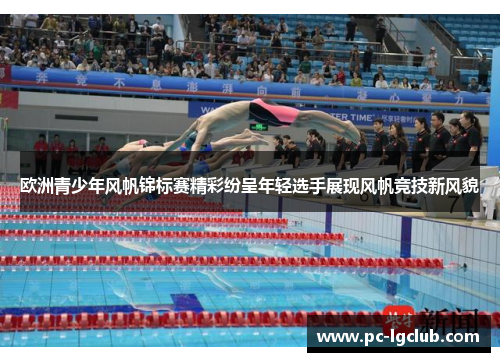 欧洲青少年风帆锦标赛精彩纷呈年轻选手展现风帆竞技新风貌