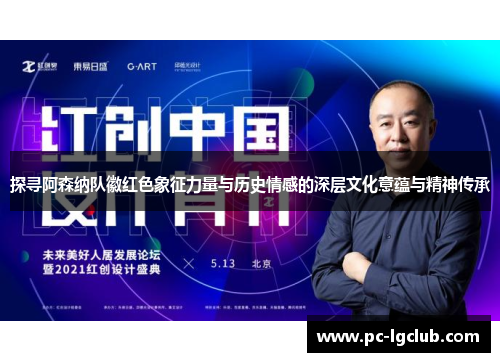 探寻阿森纳队徽红色象征力量与历史情感的深层文化意蕴与精神传承